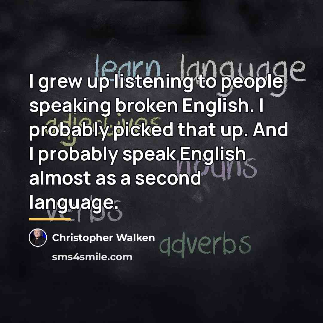 “I grew up listening to people speaking broken English. I…” quote by Christopher Walken