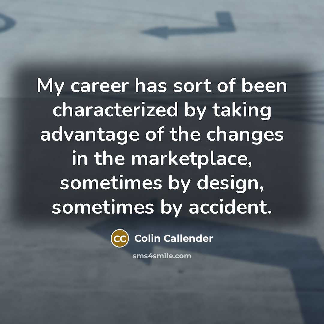 “My career has sort of been characterized by taking advantage…” quote by Colin Callender