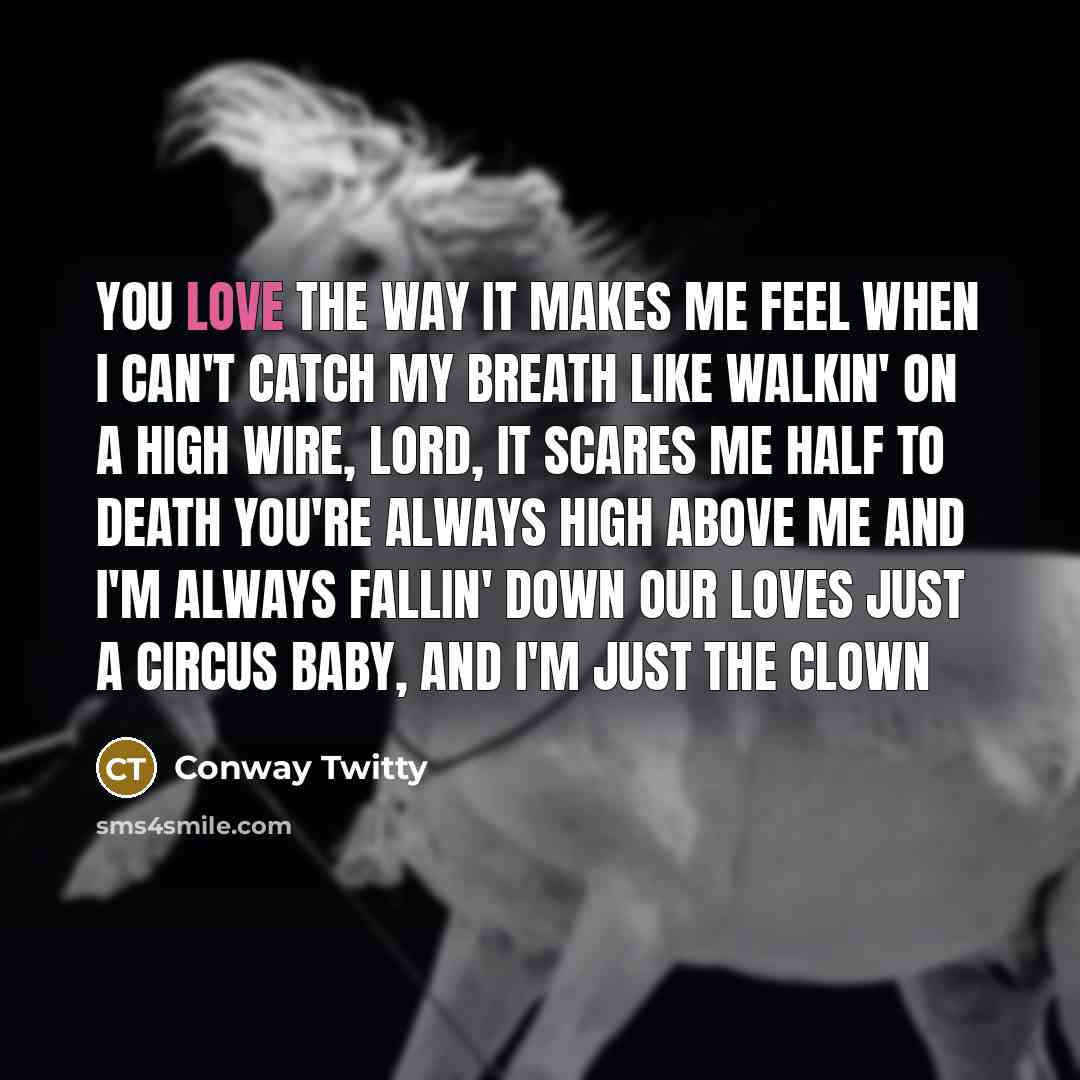 “You love the way it makes me feel when I…” quote by Conway Twitty