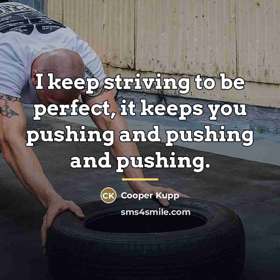 “I keep striving to be perfect, it keeps you pushing…” quote by Cooper Kupp