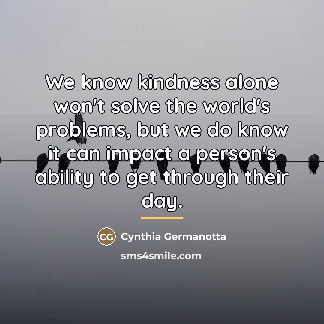 “We know kindness alone won't solve the world's problems, but…” quote by Cynthia Germanotta