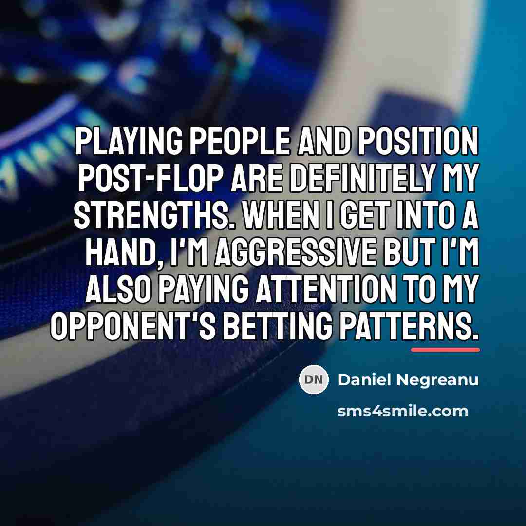 “Playing people and position post-flop are definitely my strengths. When…” quote by Daniel Negreanu