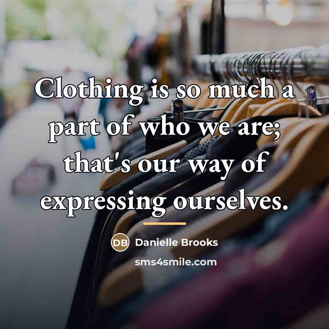 “Clothing is so much a part of who we are;…” quote by Danielle Brooks