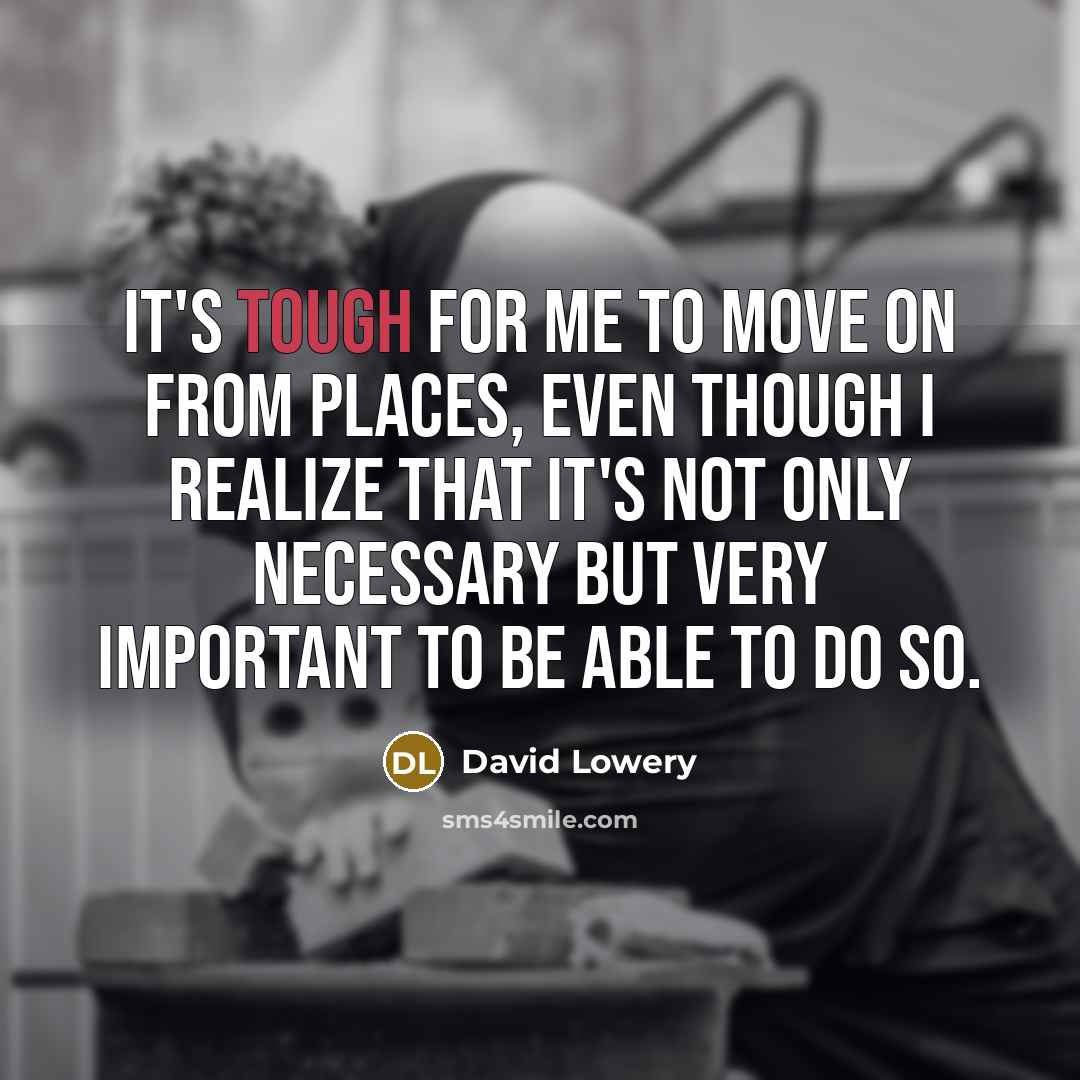 “It's tough for me to move on from places, even…” quote by David Lowery