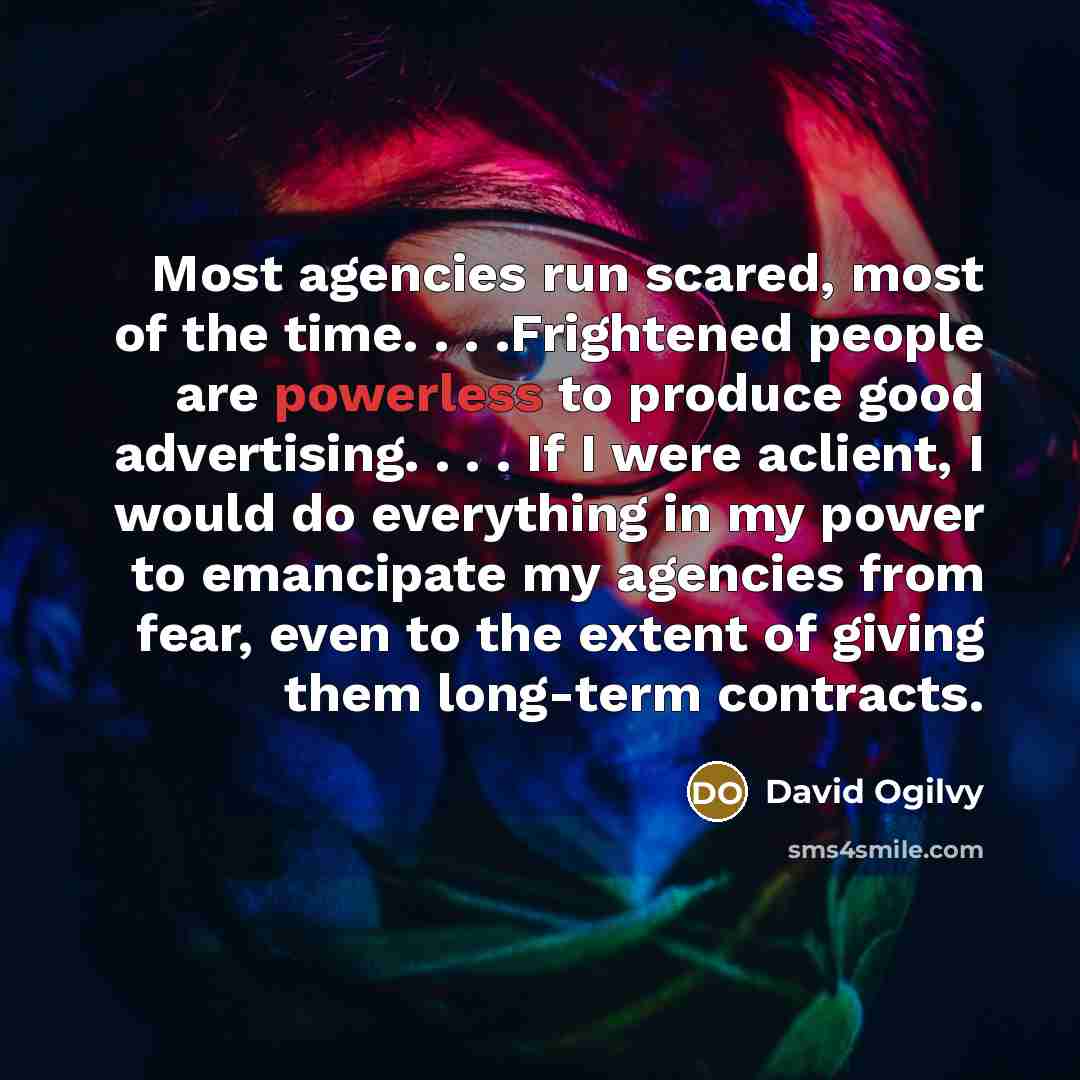 “Most agencies run scared, most of the time. . .…” quote by David Ogilvy