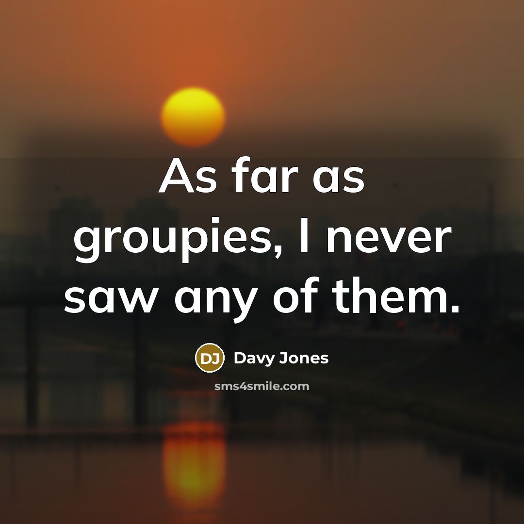 “As far as groupies, I never saw any of them.…” quote by Davy Jones