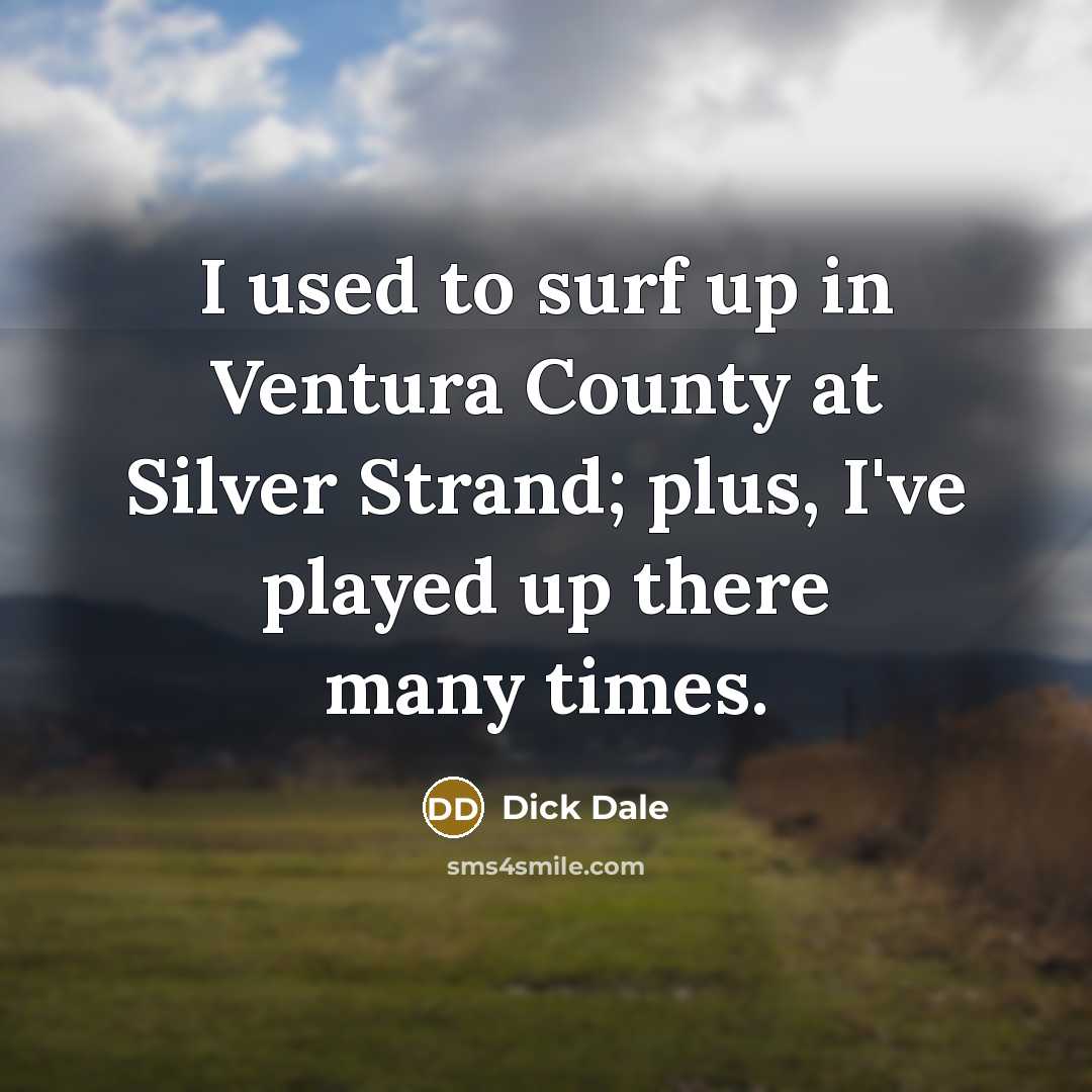 “I used to surf up in Ventura County at Silver…” quote by Dick Dale