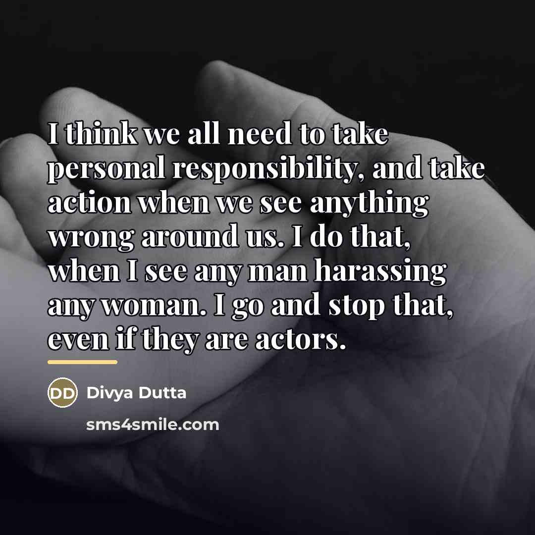 “I think we all need to take personal responsibility, and…” quote by Divya Dutta