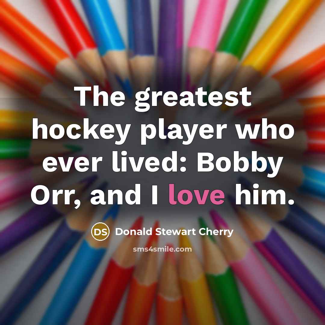 “The greatest hockey player who ever lived: Bobby Orr, and…” quote by Donald Stewart Cherry