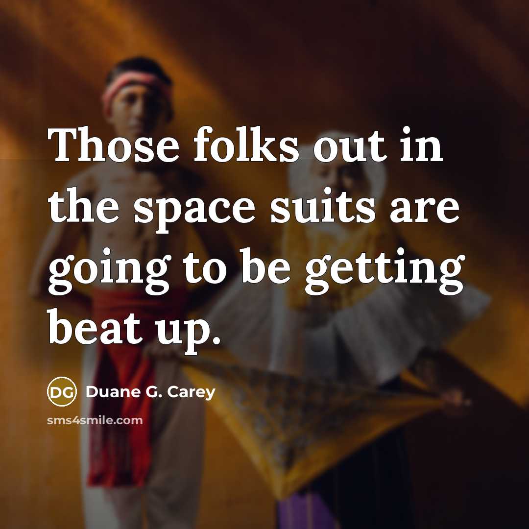 “Those folks out in the space suits are going to…” quote by Duane G. Carey