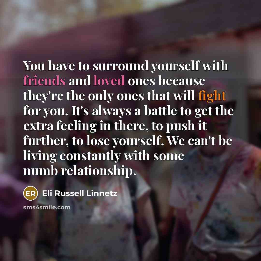 “You have to surround yourself with friends and loved ones…” quote by Eli Russell Linnetz
