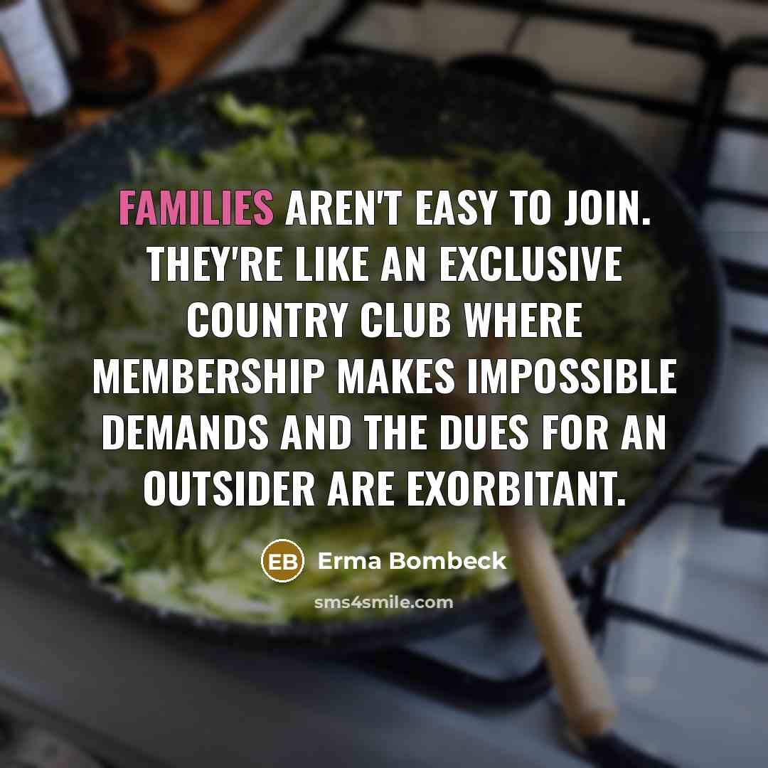 “Families aren't easy to join. They're like an exclusive country…” quote by Erma Bombeck