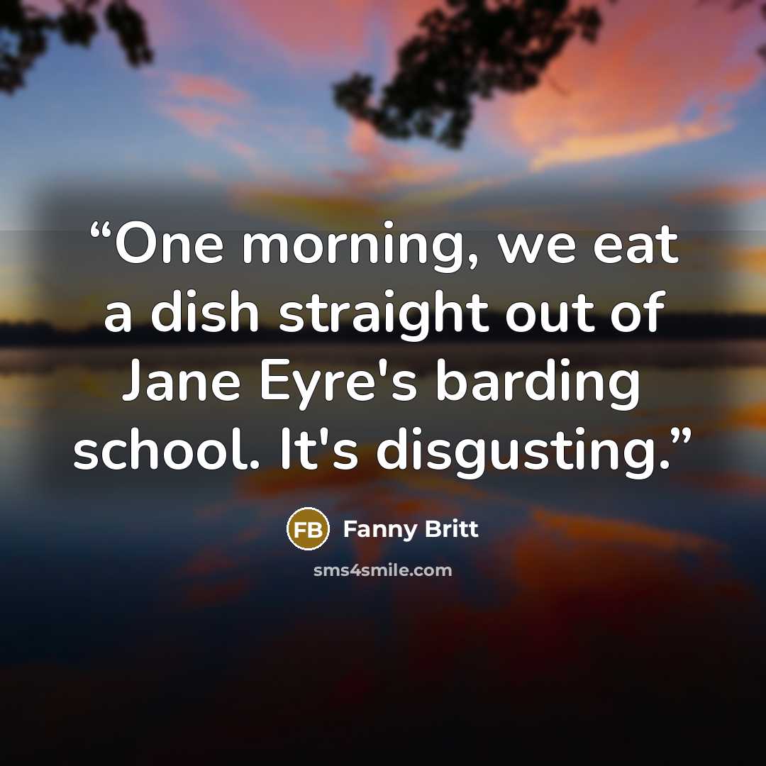 “One morning, we eat a dish straight out of Jane Eyre's barding school. It's disgusting.” quote by Fanny Britt