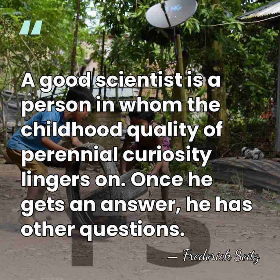 A good scientist is a person in whom the childhood quality of&hellip; - Frederick Seitz