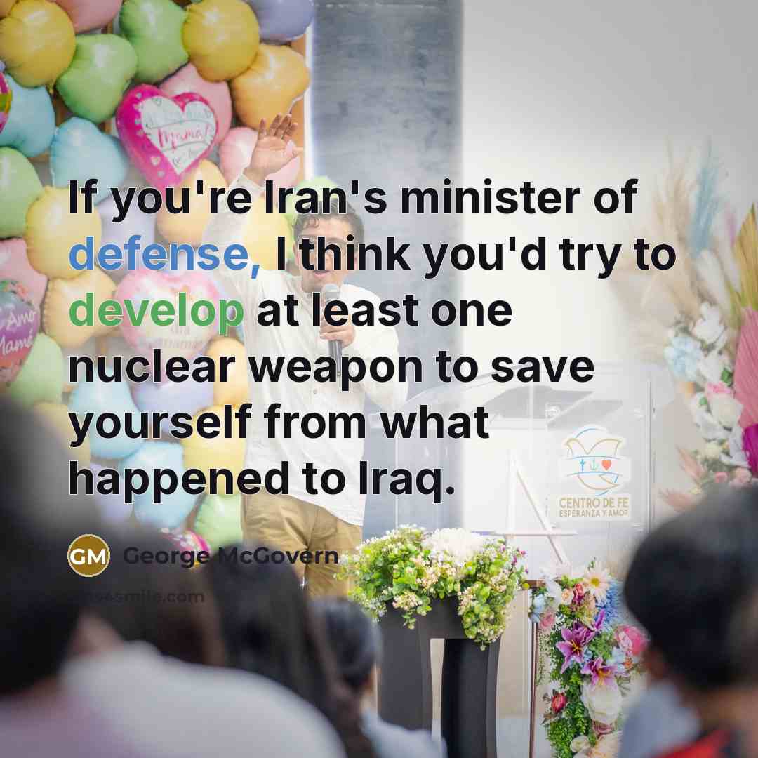 “If you're Iran's minister of defense, I think you'd try…” quote by George McGovern
