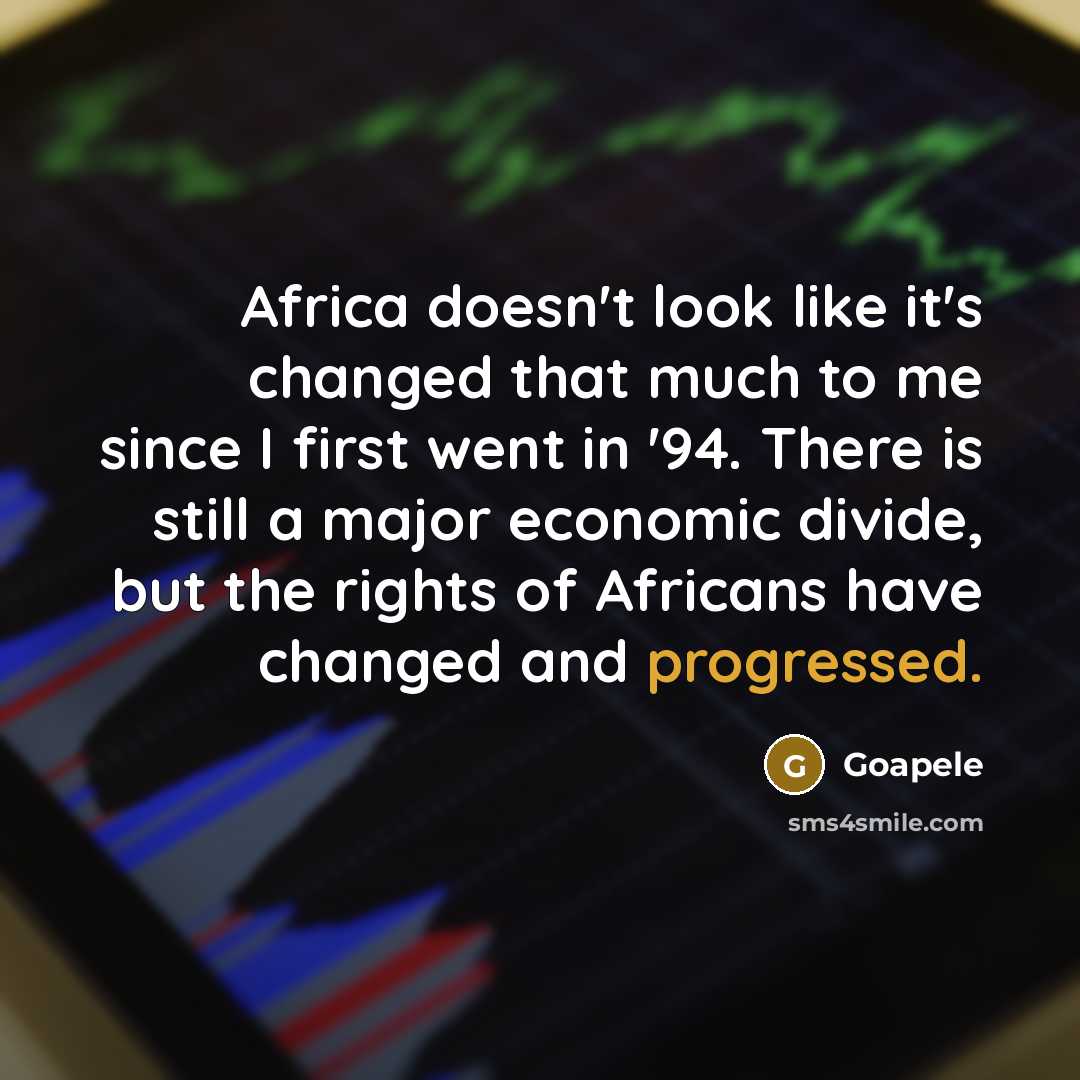 “Africa doesn't look like it's changed that much to me since I first went in '94. There is still a major economic divide, but the rights of Africans have changed and progressed.” quote by Goapele