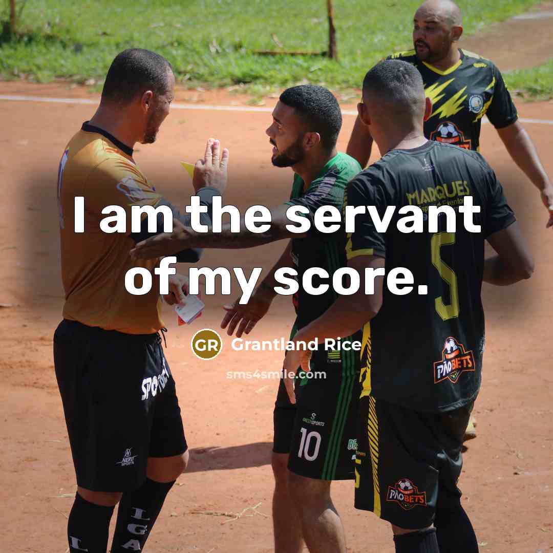 “I am the servant of my score.…” quote by Grantland Rice