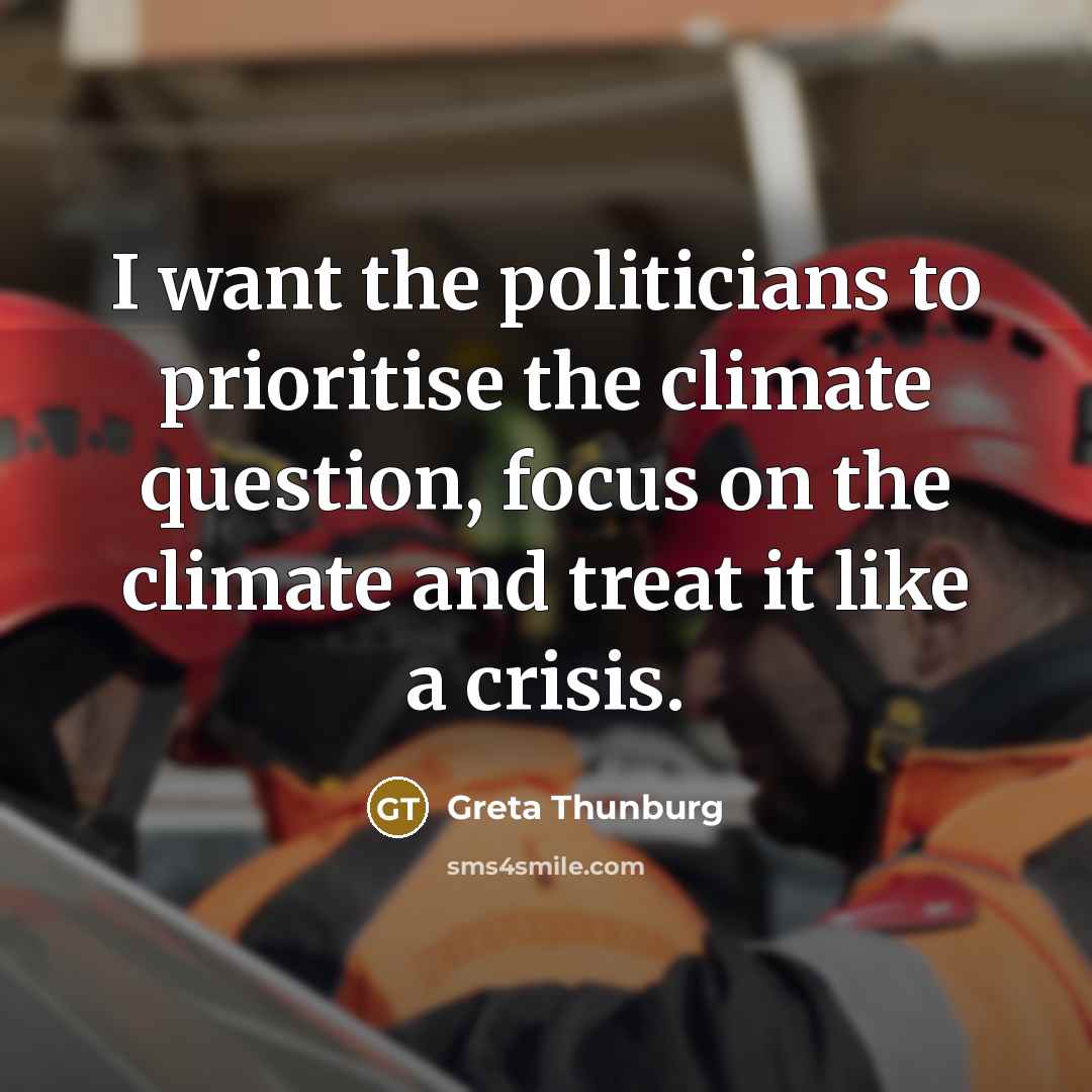 “I want the politicians to prioritise the climate question, focus…” quote by Greta Thunburg