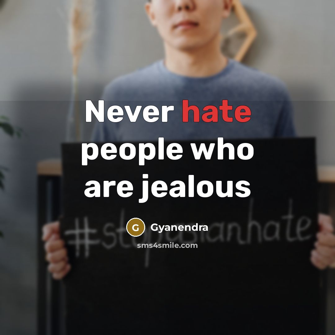 “Never hate people who are jealous…” quote by Gyanendra