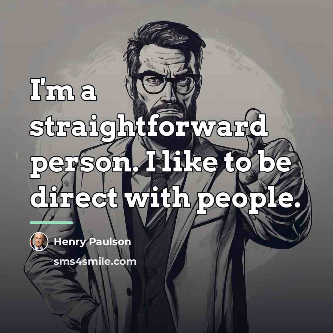 “I'm a straightforward person. I like to be direct with…” quote by Henry Paulson