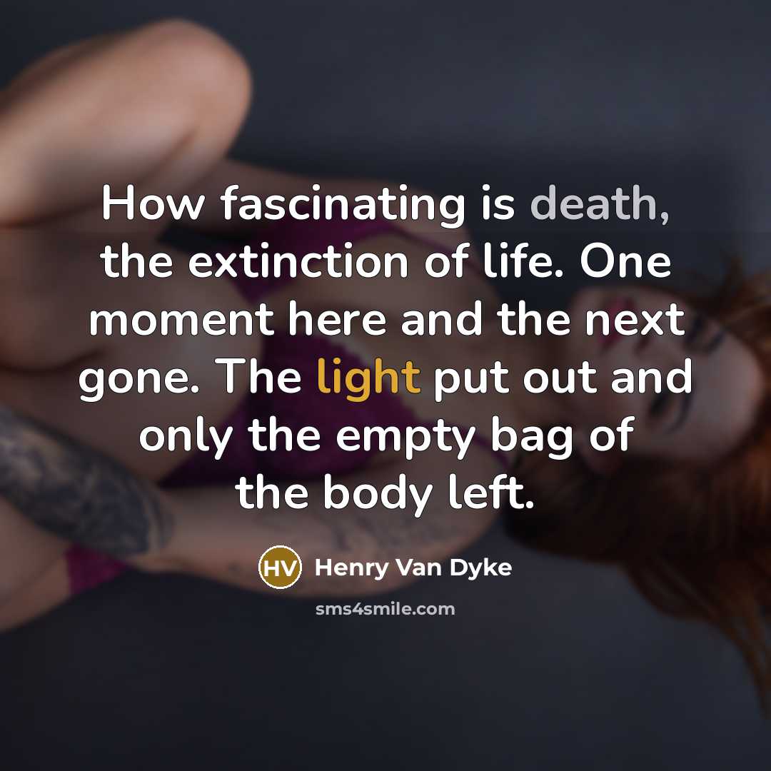 “How fascinating is death, the extinction of life. One moment…” quote by Henry Van Dyke