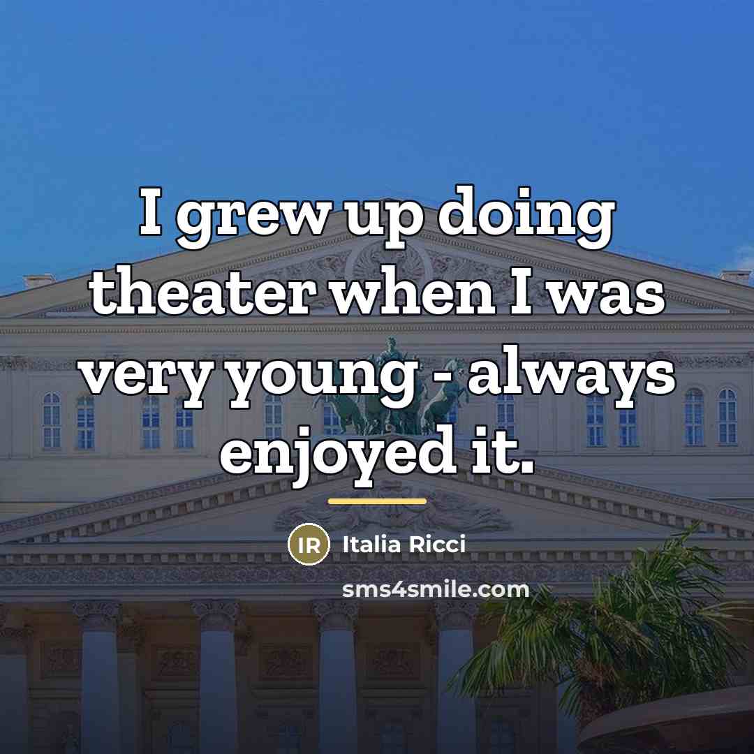 “I grew up doing theater when I was very young…” quote by Italia Ricci