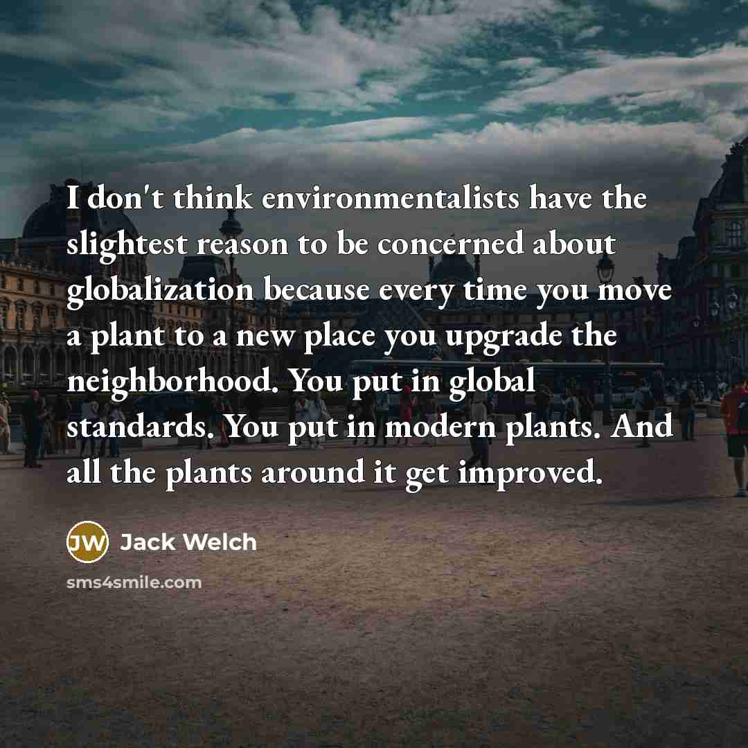 “I don't think environmentalists have the slightest reason to be…” quote by Jack Welch