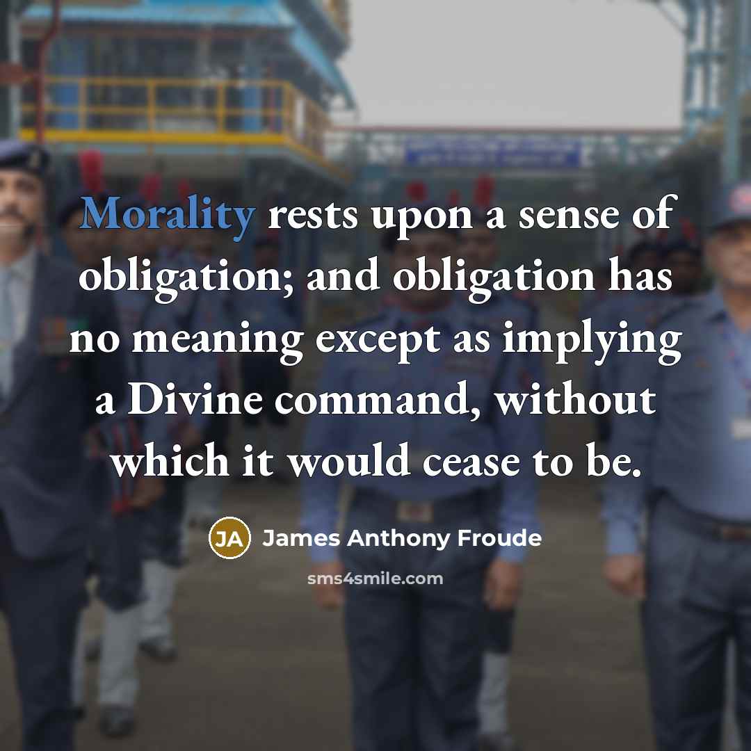 “Morality rests upon a sense of obligation; and obligation has…” quote by James Anthony Froude