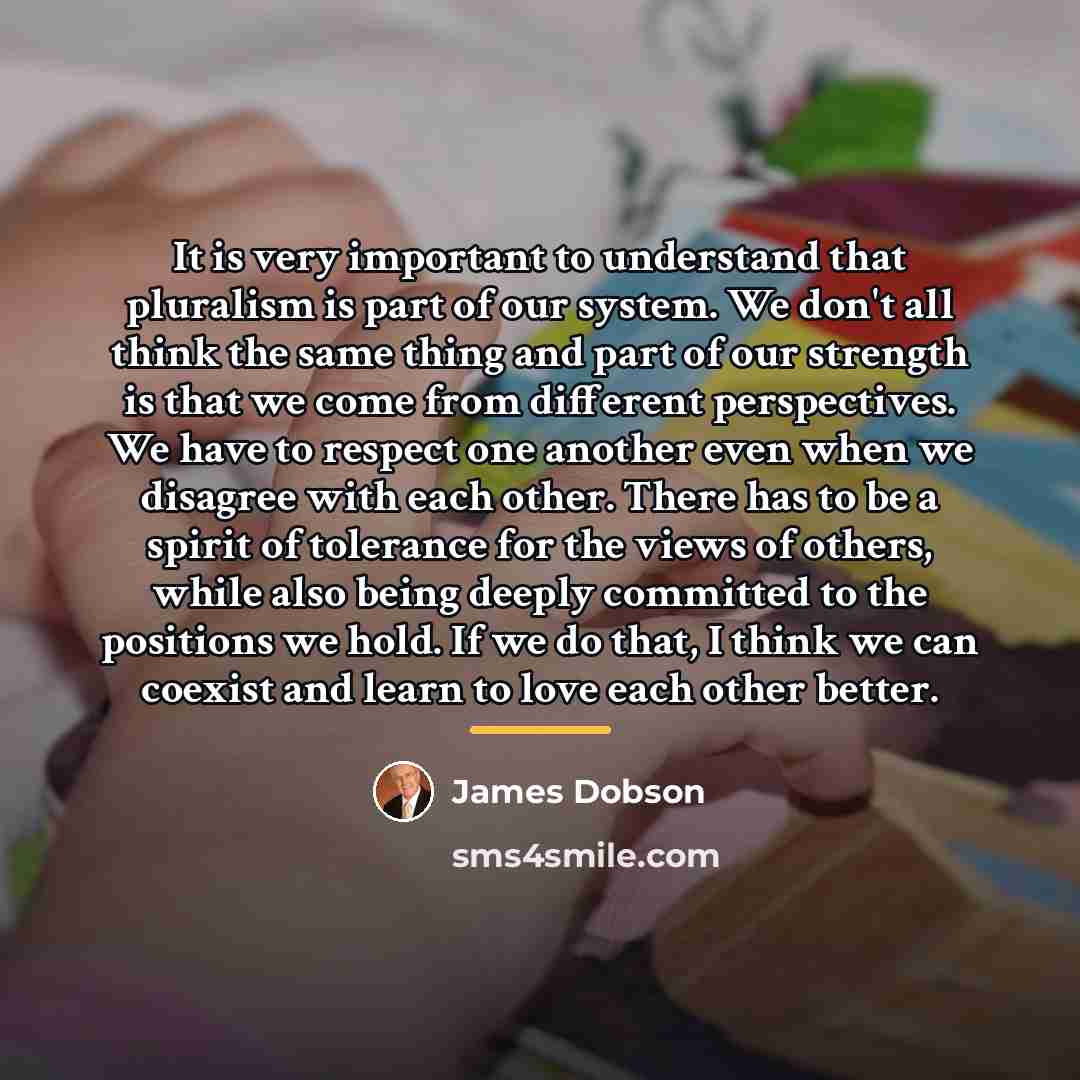 “It is very important to understand that pluralism is part…” quote by James Dobson
