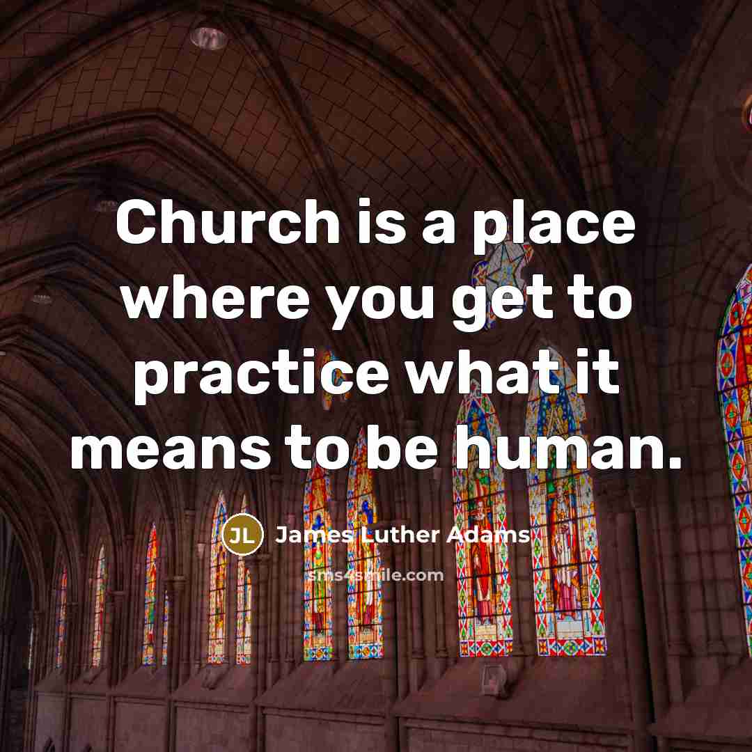 “Church is a place where you get to practice what…” quote by James Luther Adams