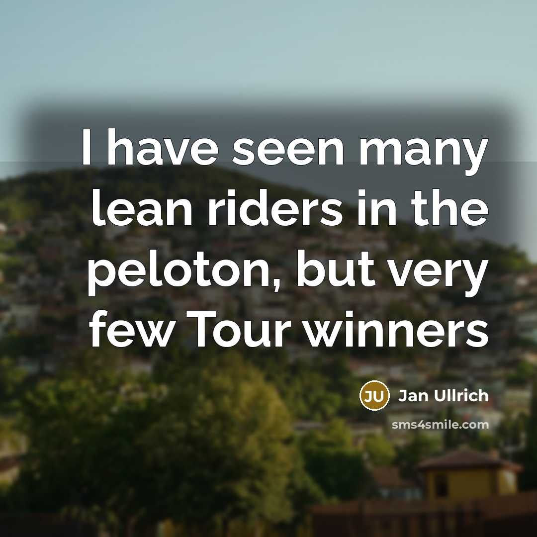 “I have seen many lean riders in the peloton, but…” quote by Jan Ullrich