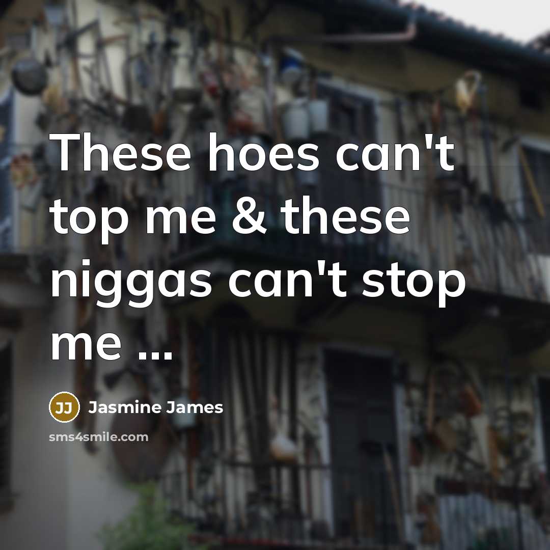 “These hoes can't top me & these niggas can't stop…” quote by Jasmine James