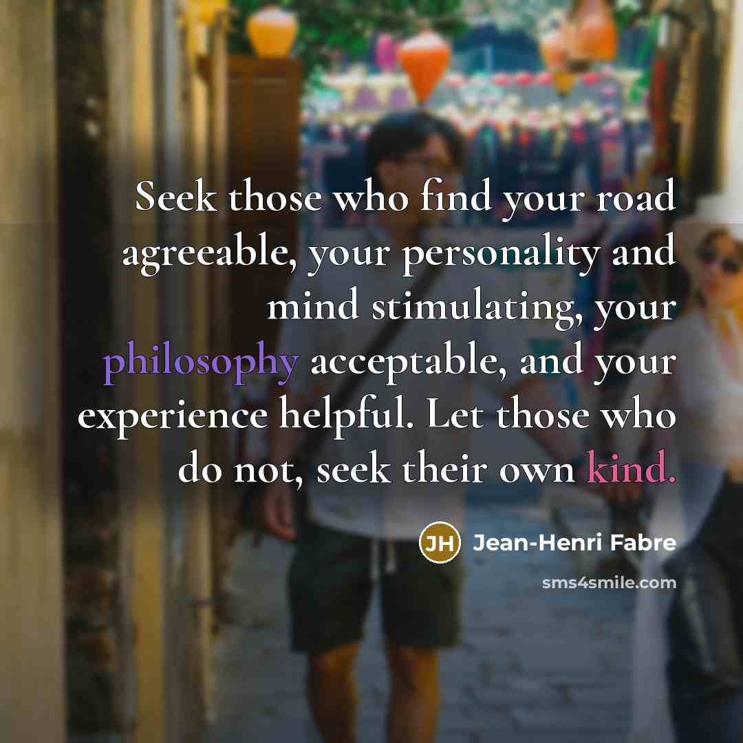 “Seek those who find your road agreeable, your personality and…” quote by Jean-Henri Fabre