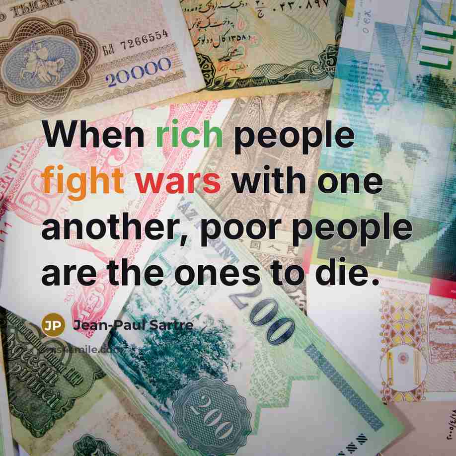 “When rich people fight wars with one another, poor people…” quote by Jean-Paul Sartre