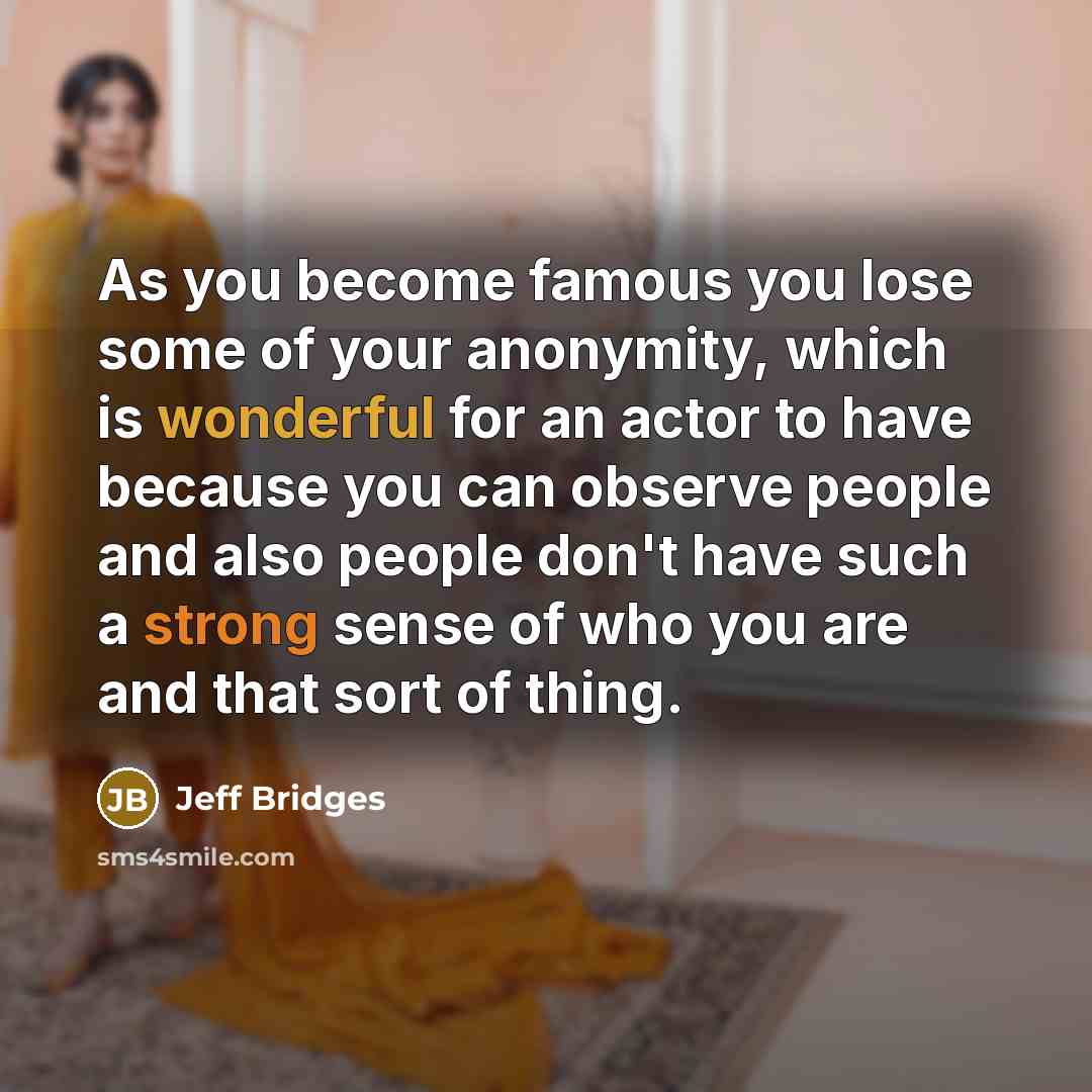 “As you become famous you lose some of your anonymity,…” quote by Jeff Bridges
