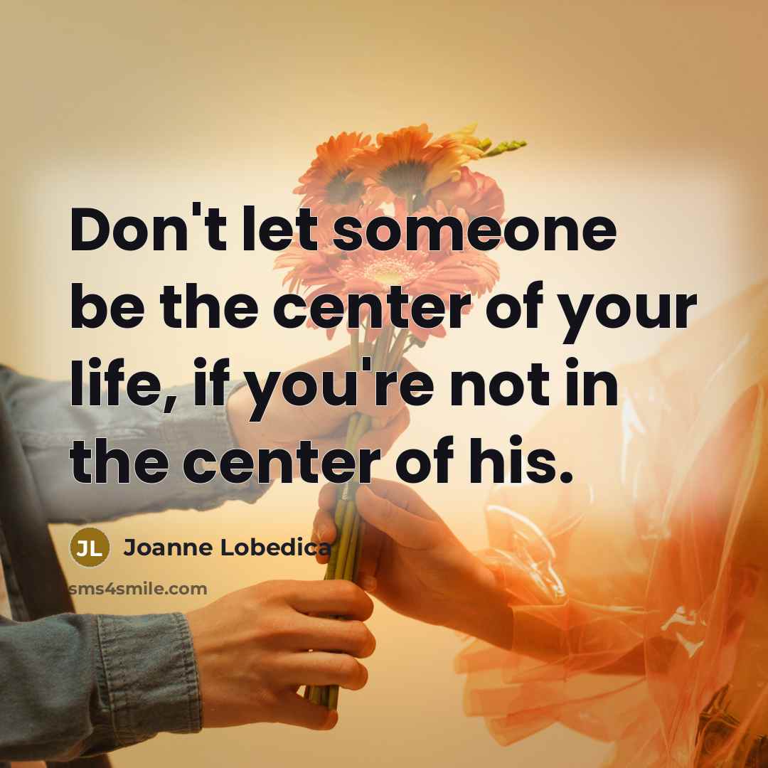 “Don't let someone be the center of your life, if…” quote by Joanne Lobedica