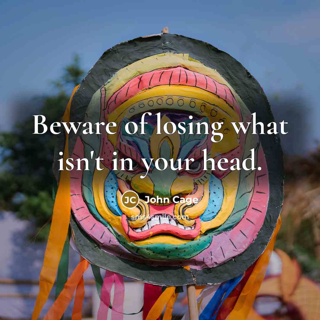 “Beware of losing what isn't in your head.…” quote by John Cage