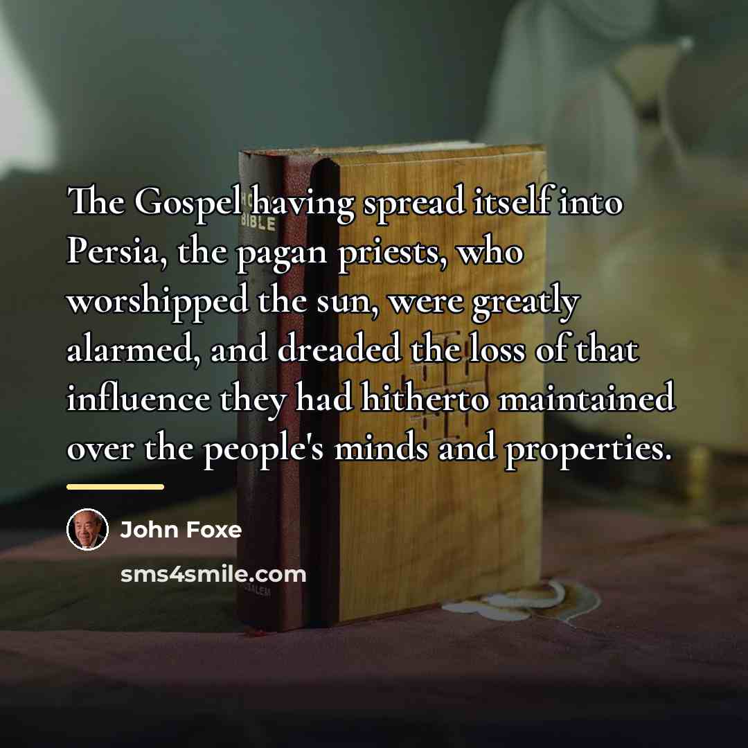 “The Gospel having spread itself into Persia, the pagan priests,…” quote by John Foxe