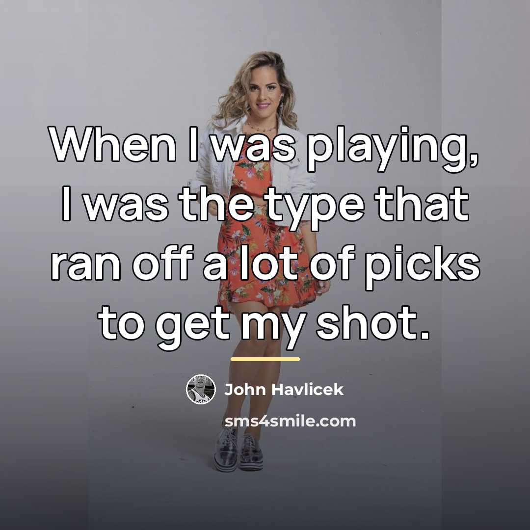 “When I was playing, I was the type that ran…” quote by John Havlicek