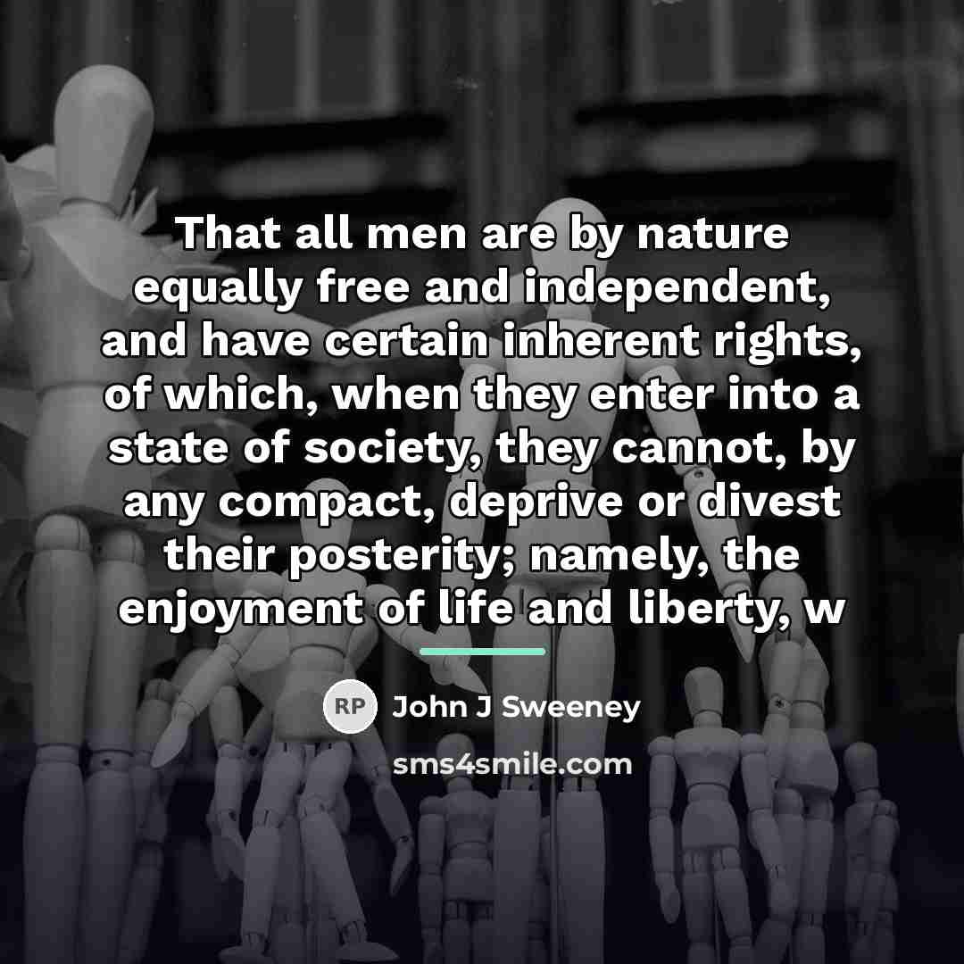 “That all men are by nature equally free and independent,…” quote by John J Sweeney