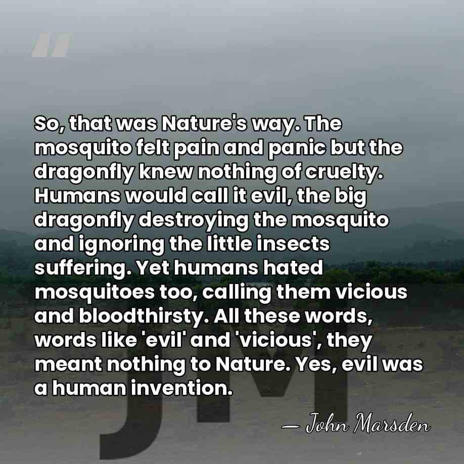 So, that was Nature's way. The mosquito felt pain and panic but&hellip; - John Marsden