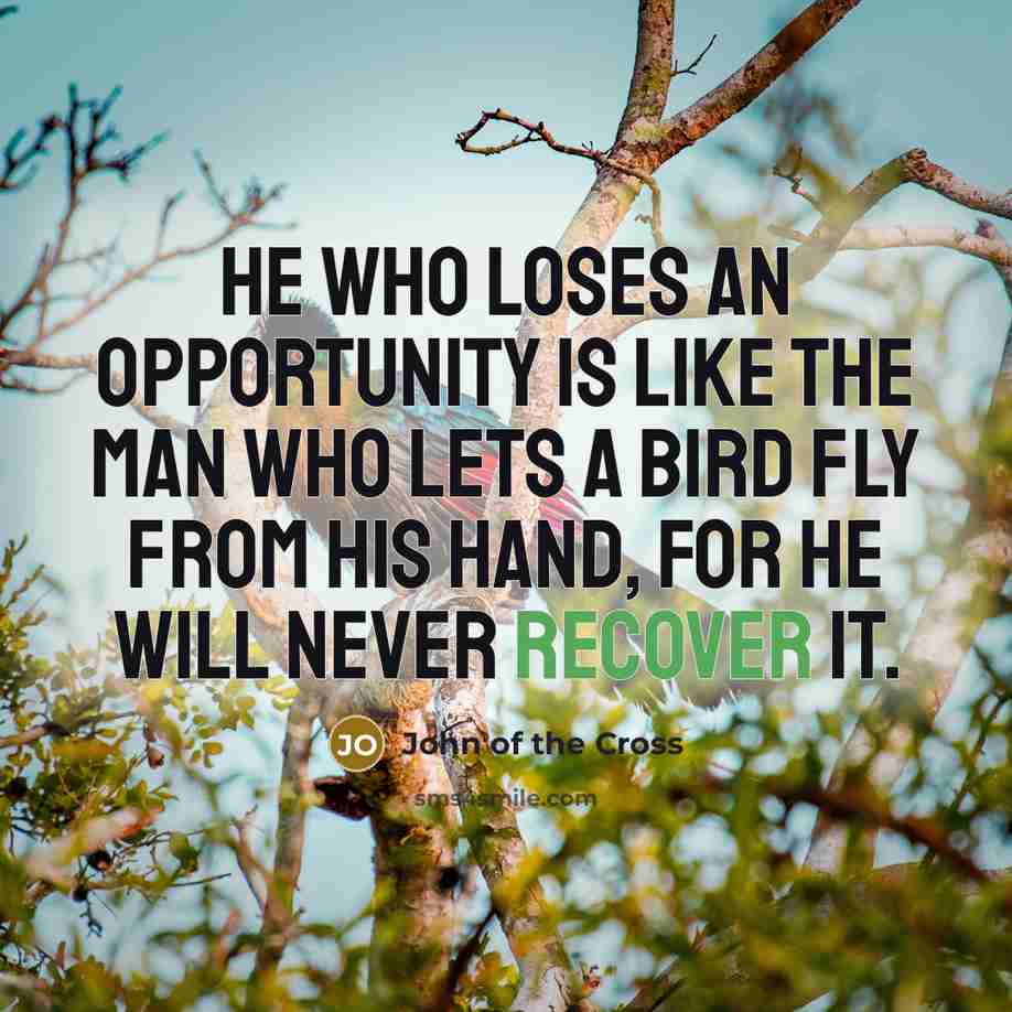 “He who loses an opportunity is like the man who…” quote by John of the Cross