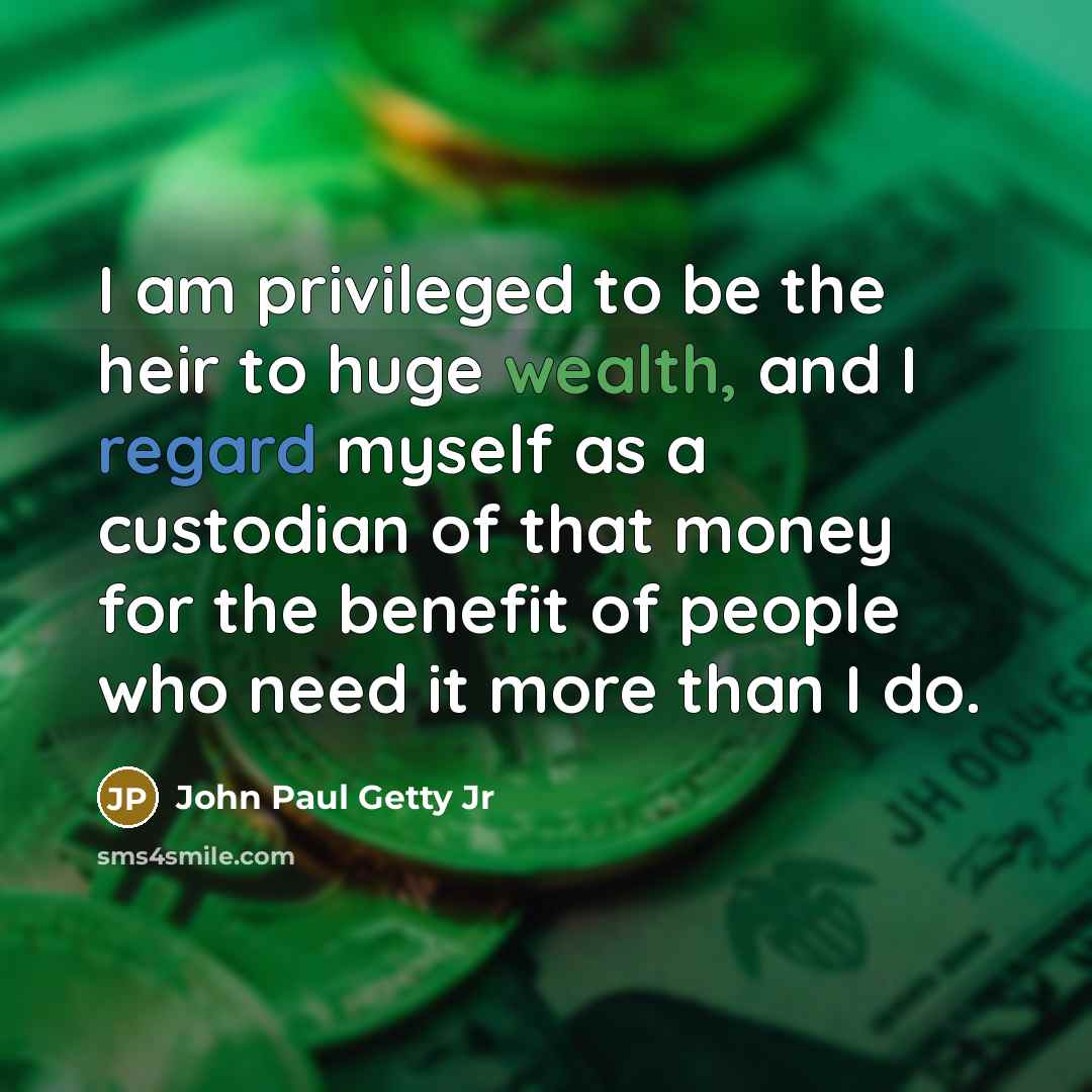 “I am privileged to be the heir to huge wealth,…” quote by John Paul Getty Jr