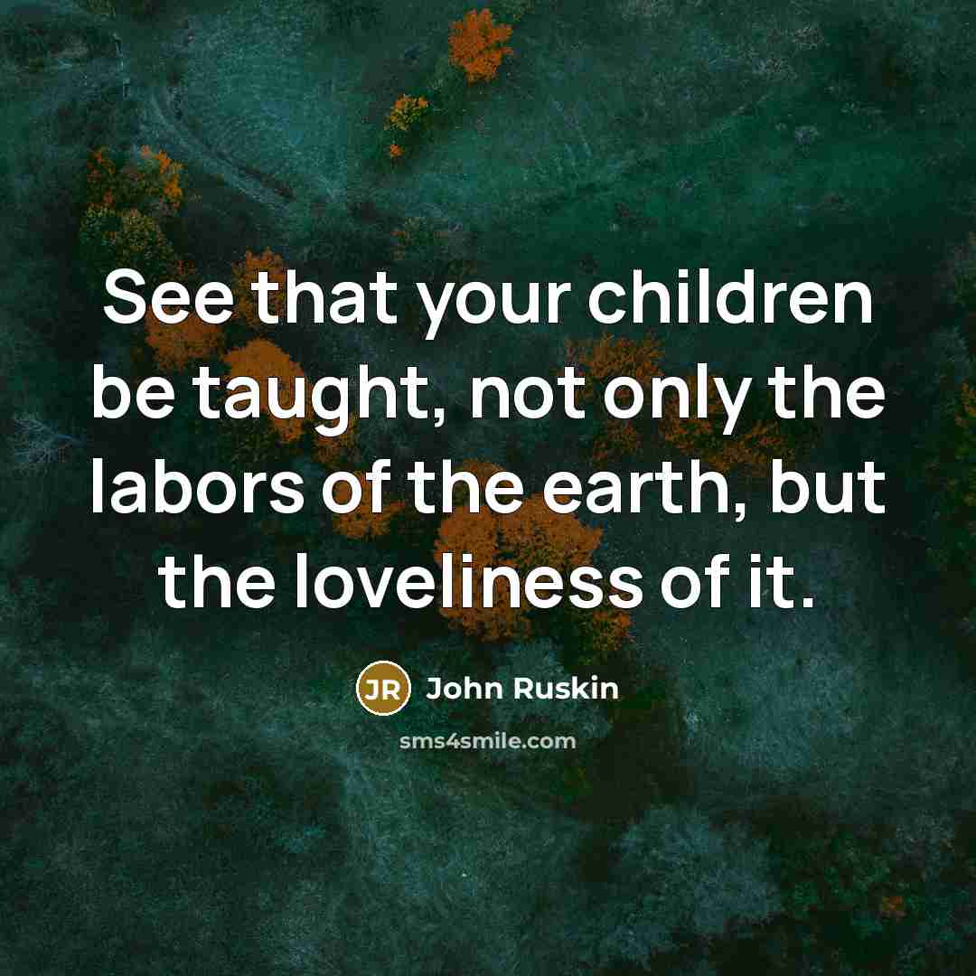 “See that your children be taught, not only the labors…” quote by John Ruskin