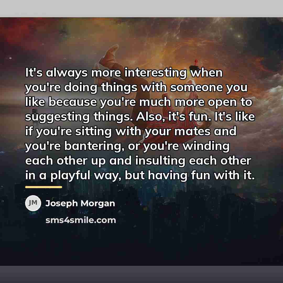 “It's always more interesting when you're doing things with someone…” quote by Joseph Morgan