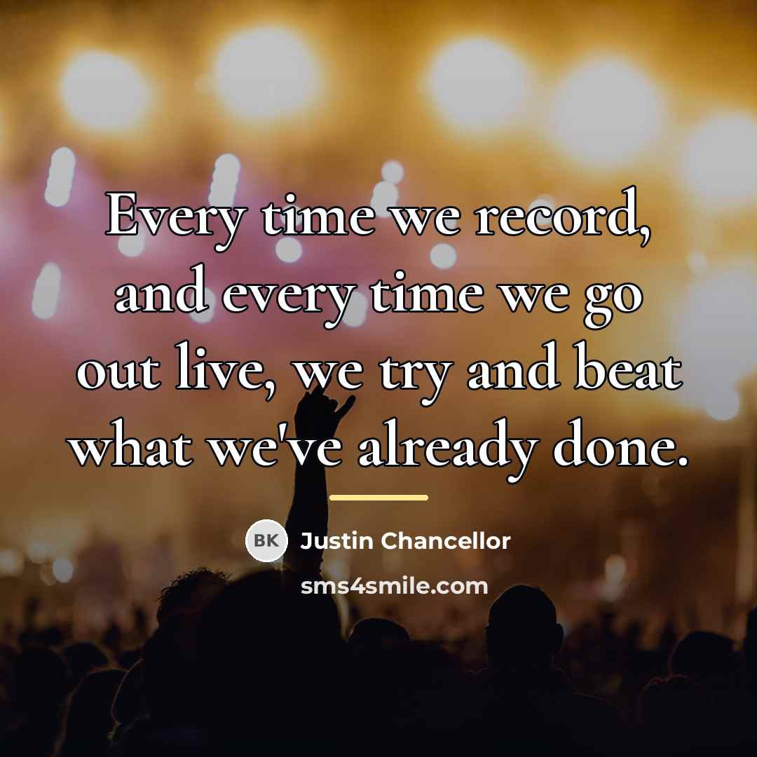 “Every time we record, and every time we go out…” quote by Justin Chancellor