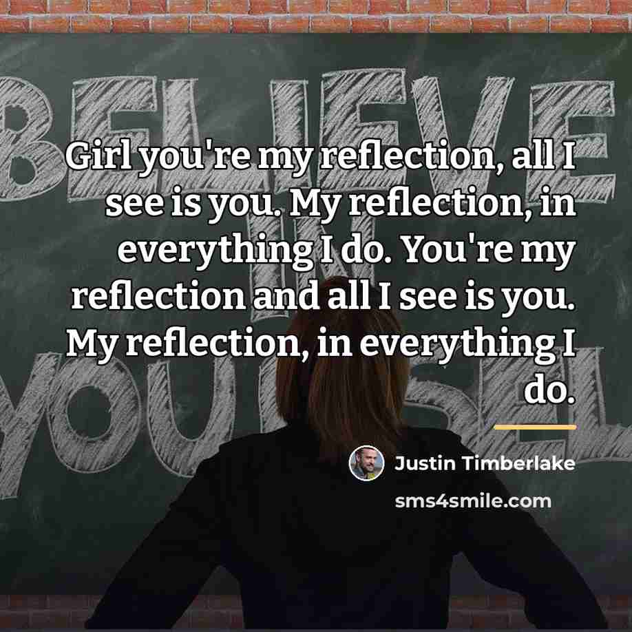 “Girl you're my reflection, all I see is you. My…” quote by Justin Timberlake