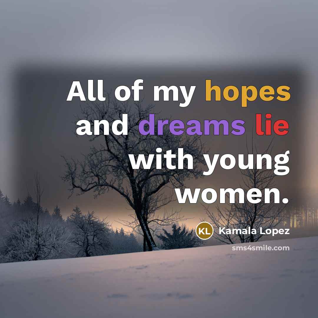 “All of my hopes and dreams lie with young women.…” quote by Kamala Lopez