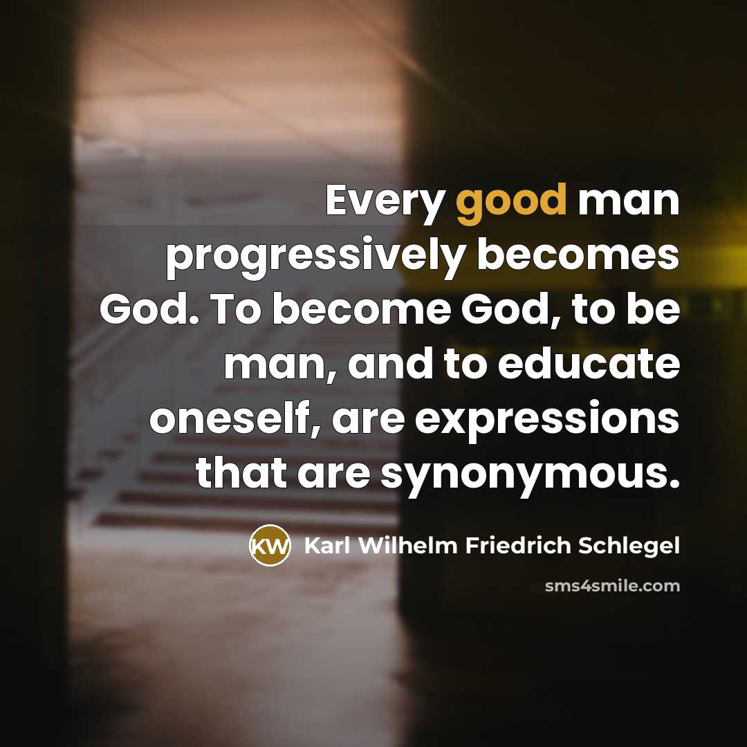 “Every good man progressively becomes God. To become God, to…” quote by Karl Wilhelm Friedrich Schlegel