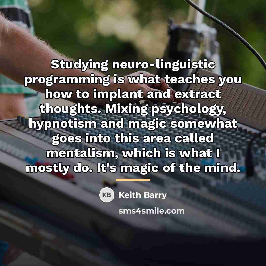 “Studying neuro-linguistic programming is what teaches you how to implant…” quote by Keith Barry